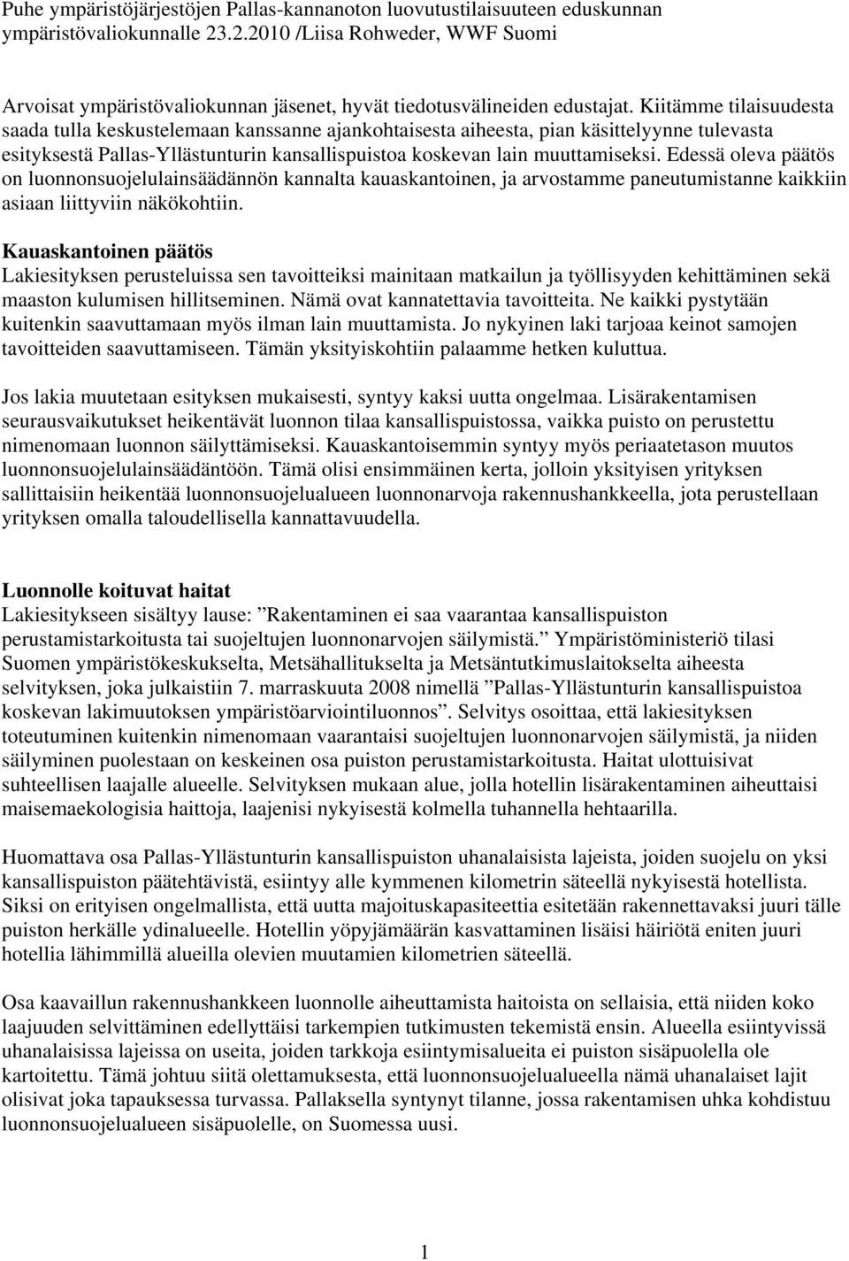 Kiitämme tilaisuudesta saada tulla keskustelemaan kanssanne ajankohtaisesta aiheesta, pian käsittelyynne tulevasta esityksestä Pallas-Yllästunturin kansallispuistoa koskevan lain muuttamiseksi.