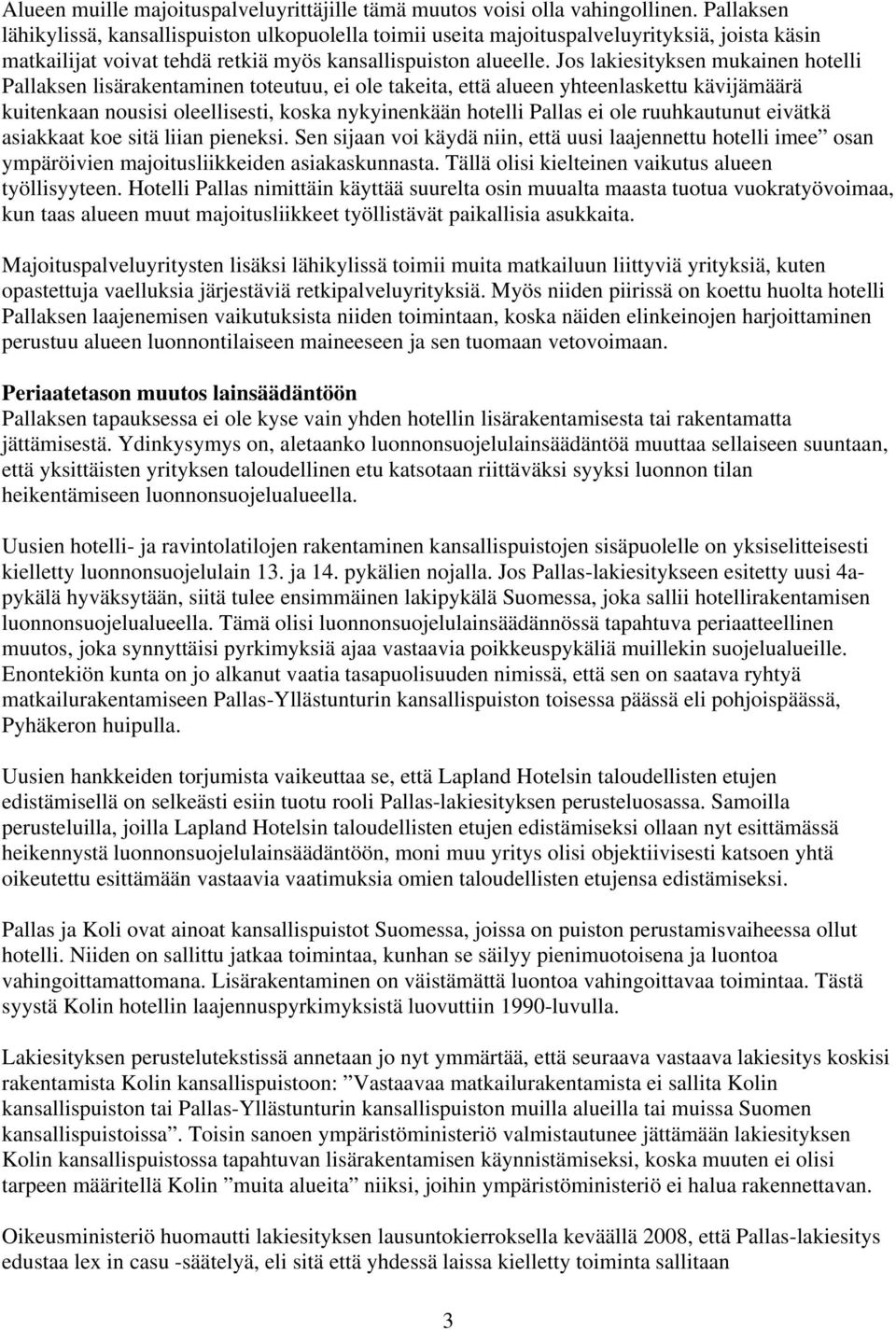Jos lakiesityksen mukainen hotelli Pallaksen lisärakentaminen toteutuu, ei ole takeita, että alueen yhteenlaskettu kävijämäärä kuitenkaan nousisi oleellisesti, koska nykyinenkään hotelli Pallas ei