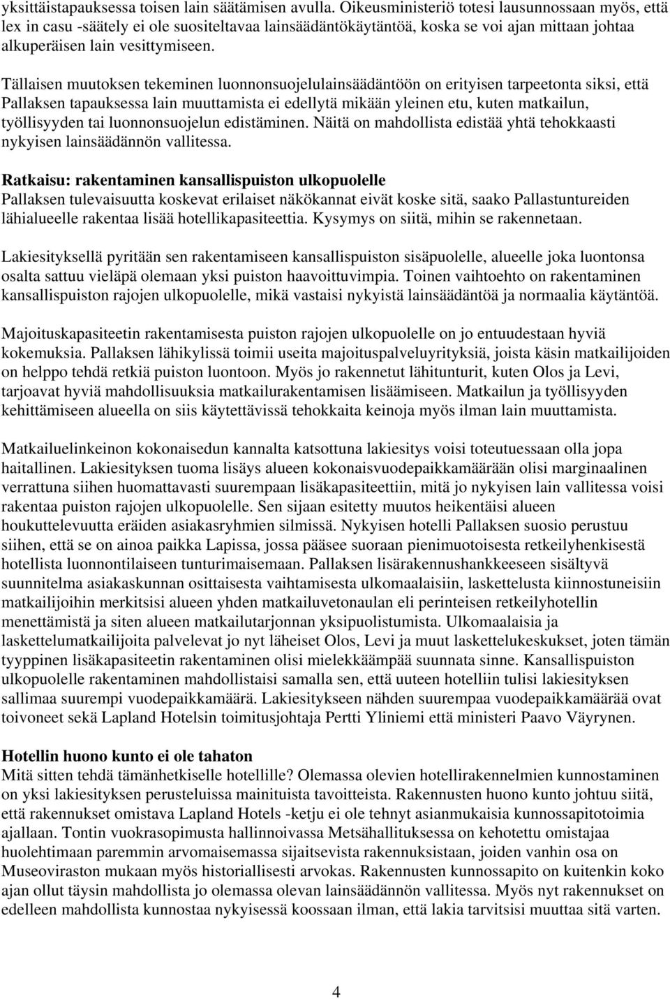 Tällaisen muutoksen tekeminen luonnonsuojelulainsäädäntöön on erityisen tarpeetonta siksi, että Pallaksen tapauksessa lain muuttamista ei edellytä mikään yleinen etu, kuten matkailun, työllisyyden