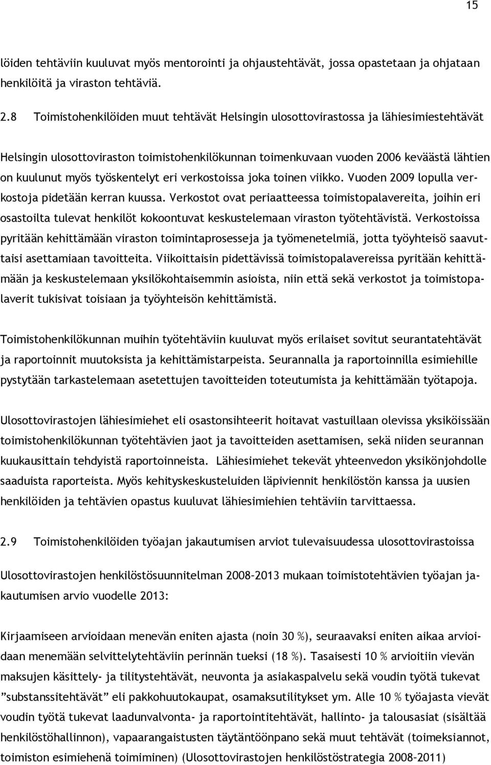 työskentelyt eri verkostoissa joka toinen viikko. Vuoden 2009 lopulla verkostoja pidetään kerran kuussa.
