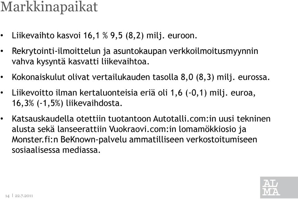 Kokonaiskulut olivat vertailukauden tasolla 8,0 (8,3) milj. eurossa. Liikevoitto ilman kertaluonteisia eriä oli 1,6 (-0,1) milj.