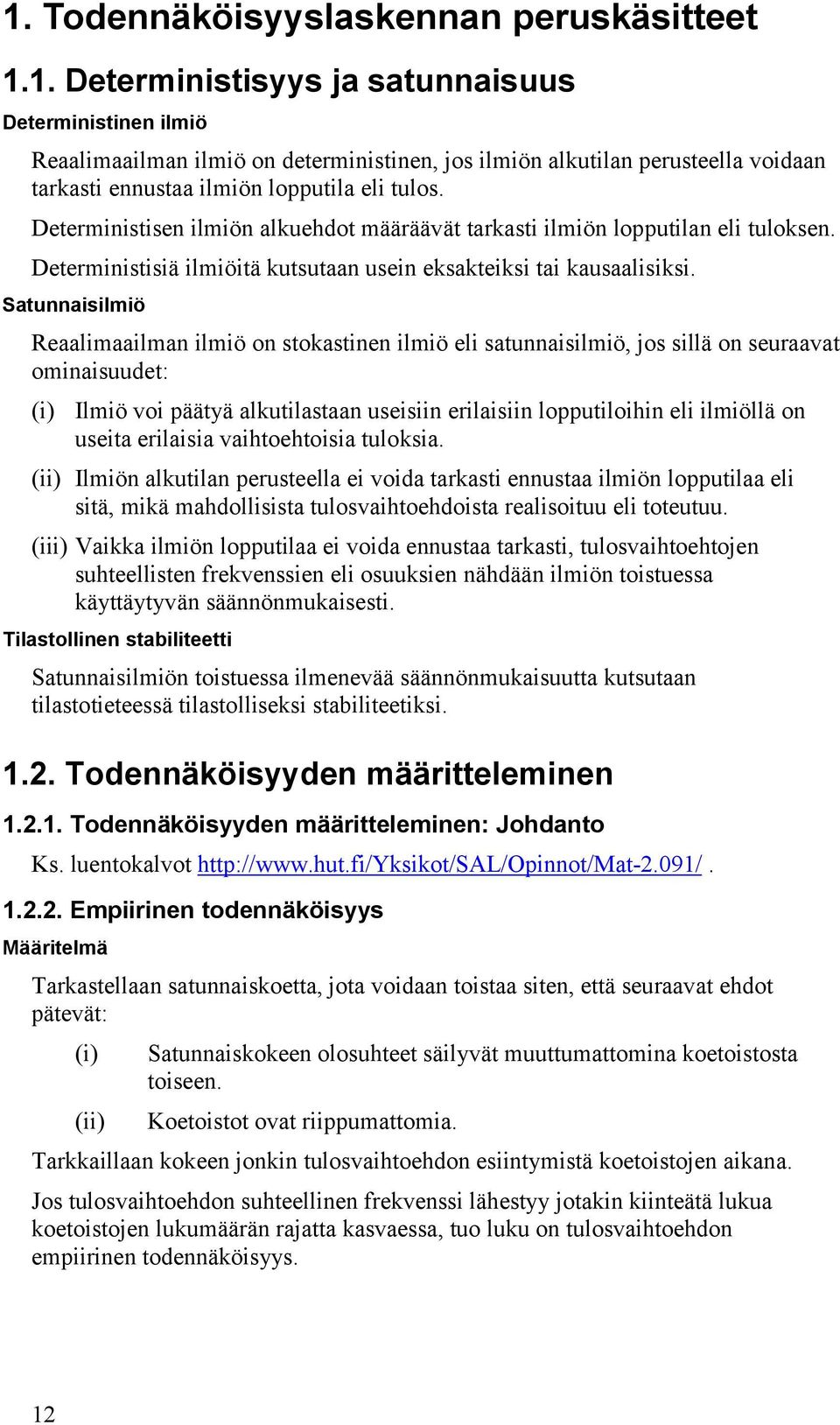 Satuaslmö Reaalmaalma lmö o stokaste lmö el satuaslmö, jos sllä o seuraavat omasuudet: () Ilmö vo päätyä alkutlastaa uses erlas lopputloh el lmöllä o useta erlasa vahtoehtosa tuloksa.