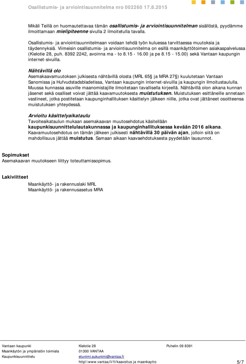 Viimeisin osallistumis- ja arviointisuunnitelma on esillä maankäyttötoimen asiakaspalvelussa (, puh. 8392 2242, avoinna ma - to 8.15-16.00 ja pe 8.15-15.00) sekä Vantaan kaupungin internet-sivuilla.