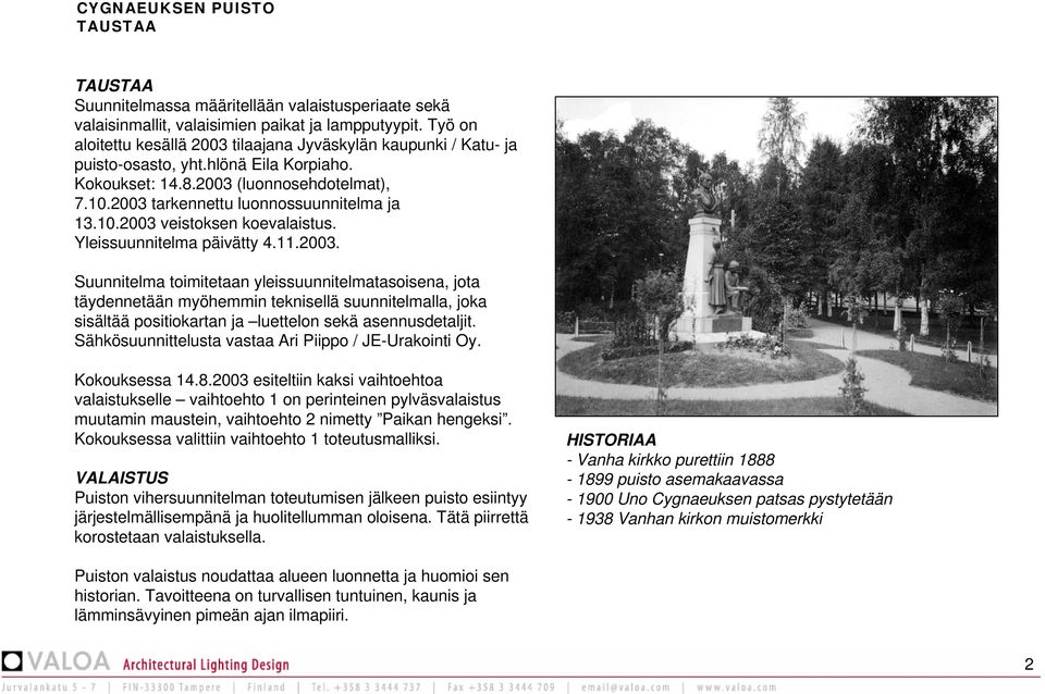 10.2003 veistoksen koevalaistus. Yleissuunnitelma päivätty 4.11.2003. Suunnitelma toimitetaan yleissuunnitelmatasoisena, jota täydennetään myöhemmin teknisellä suunnitelmalla, joka sisältää positiokartan ja luettelon sekä asennusdetaljit.