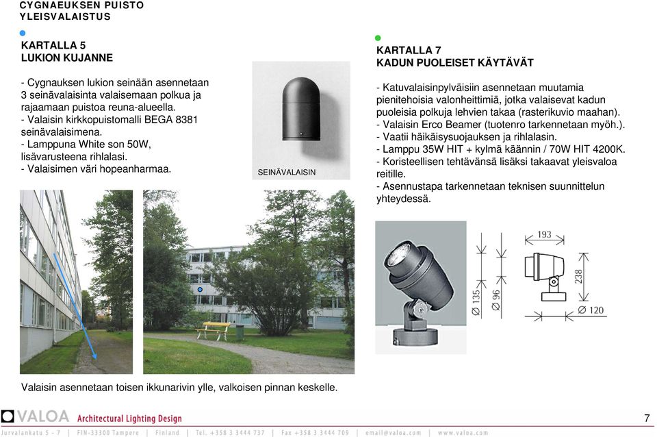 SEINÄVALAISIN KARTALLA 7 KADUN PUOLEISET KÄYTÄVÄT - Katuvalaisinpylväisiin asennetaan muutamia pienitehoisia valonheittimiä, jotka valaisevat kadun puoleisia polkuja lehvien takaa (rasterikuvio