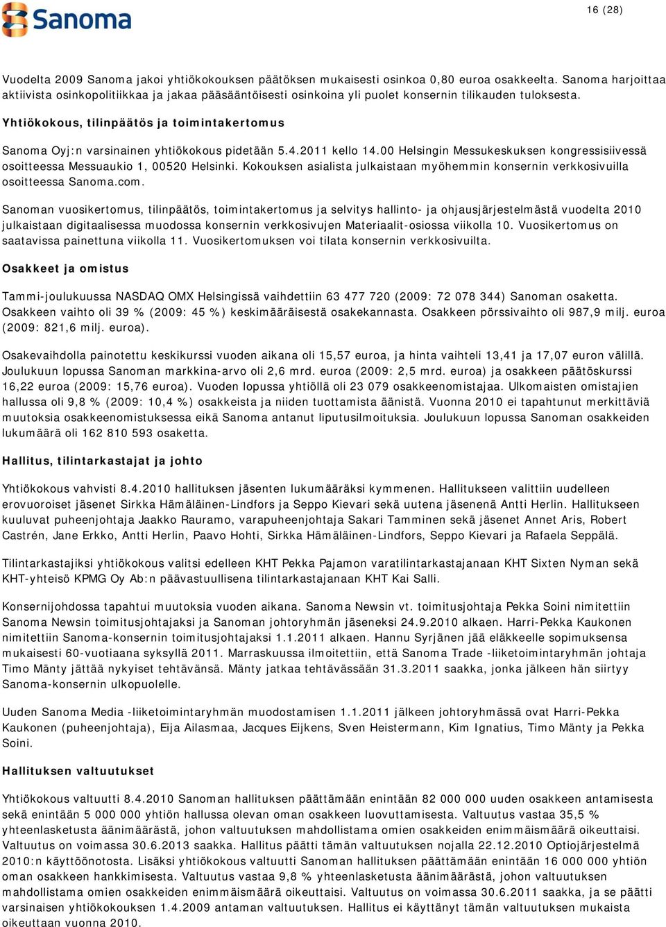 Yhtiökokous, tilinpäätös ja toimintakertomus Sanoma Oyj:n varsinainen yhtiökokous pidetään 5.4.2011 kello 14.00 Helsingin Messukeskuksen kongressisiivessä osoitteessa Messuaukio 1, 00520 Helsinki.