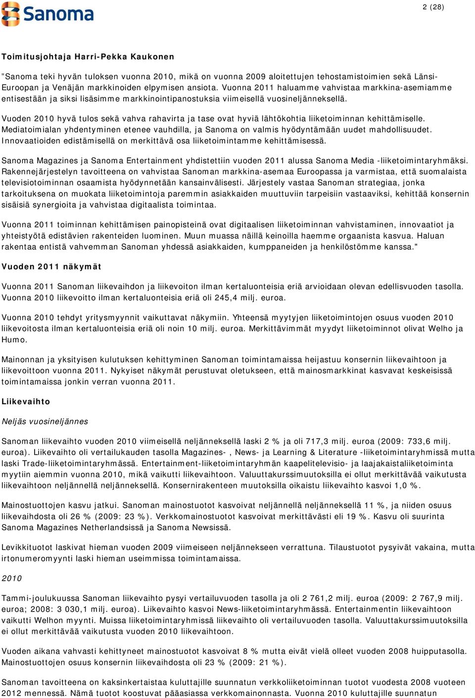 Vuoden 2010 hyvä tulos sekä vahva rahavirta ja tase ovat hyviä lähtökohtia liiketoiminnan kehittämiselle.