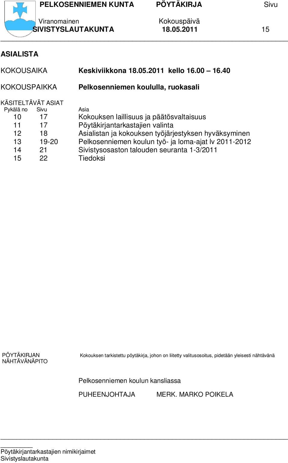 Pöytäkirjantarkastajien valinta 12 18 Asialistan ja kokouksen työjärjestyksen hyväksyminen 13 19-20 Pelkosenniemen koulun työ- ja loma-ajat lv 2011-2012 14 21