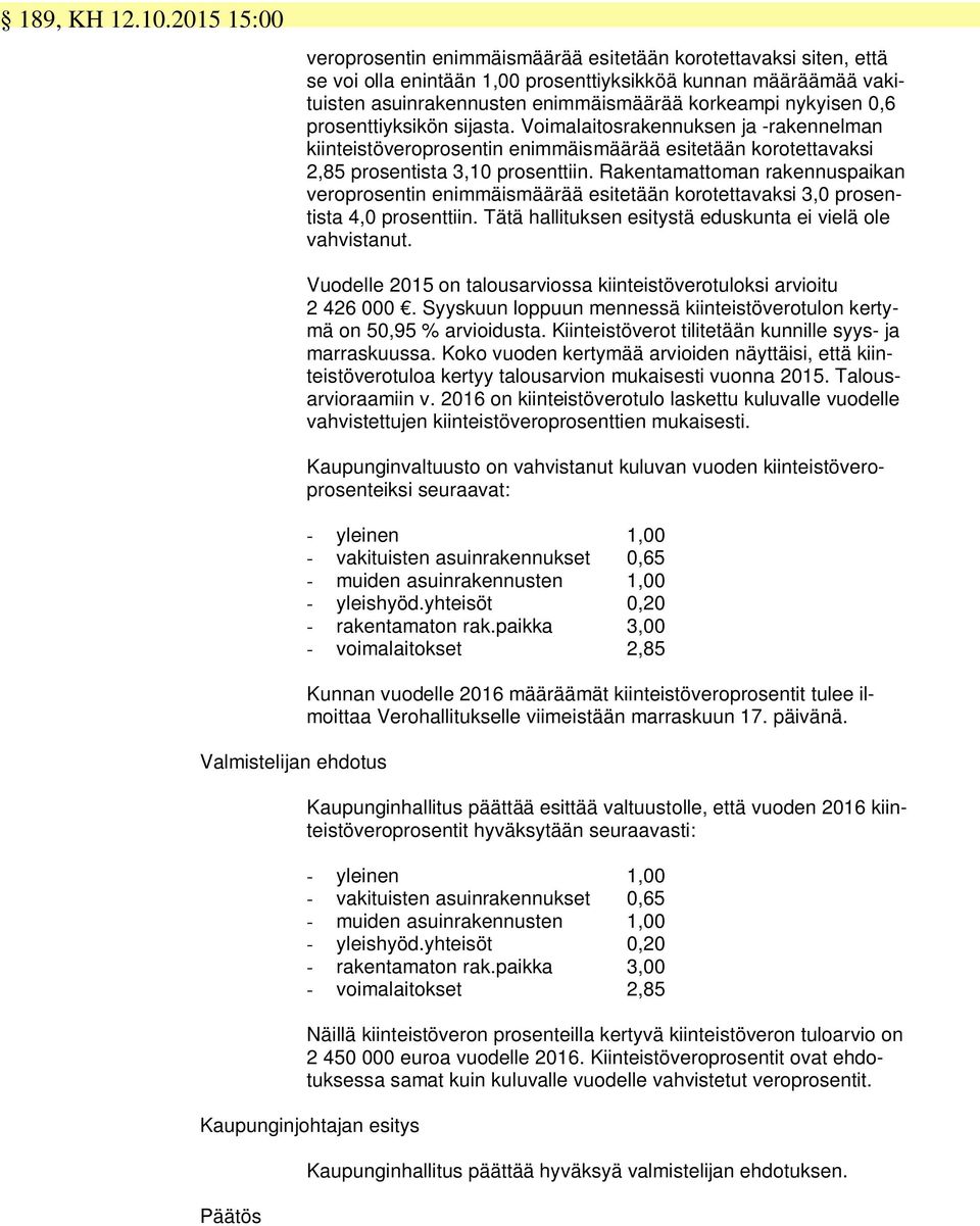 nykyisen 0,6 prosenttiyksikön sijasta. Voimalaitosrakennuksen ja -rakennelman kiinteistöveroprosentin enimmäismäärää esitetään korotettavaksi 2,85 prosentista 3,10 prosenttiin.