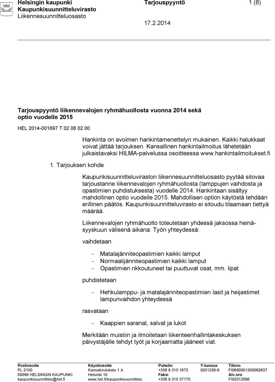 hankintailmoitukset.fi n liikennesuunnitteluosasto pyytää sitovaa tarjoustanne liikennevalojen ryhmähuollosta (lamppujen vaihdosta ja opastimien puhdistuksesta) vuodelle 2014.