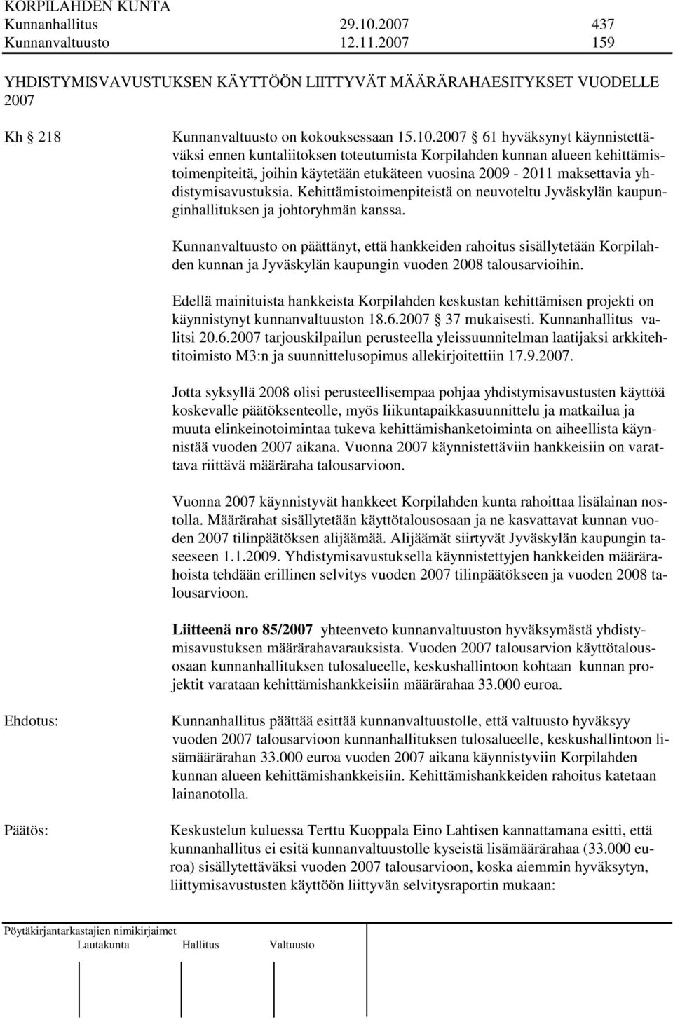 2007 61 hyväksynyt käynnistettäväksi ennen kuntaliitoksen toteutumista Korpilahden kunnan alueen kehittämistoimenpiteitä, joihin käytetään etukäteen vuosina 2009-2011 maksettavia yhdistymisavustuksia.