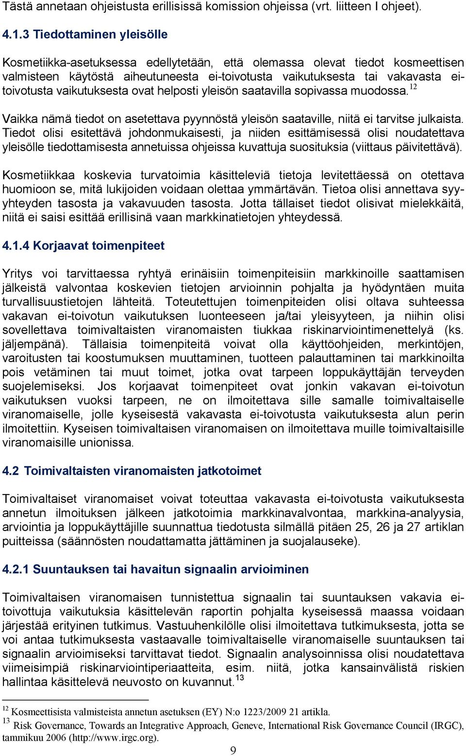 vaikutuksesta ovat helposti yleisön saatavilla sopivassa muodossa. 12 Vaikka nämä tiedot on asetettava pyynnöstä yleisön saataville, niitä ei tarvitse julkaista.