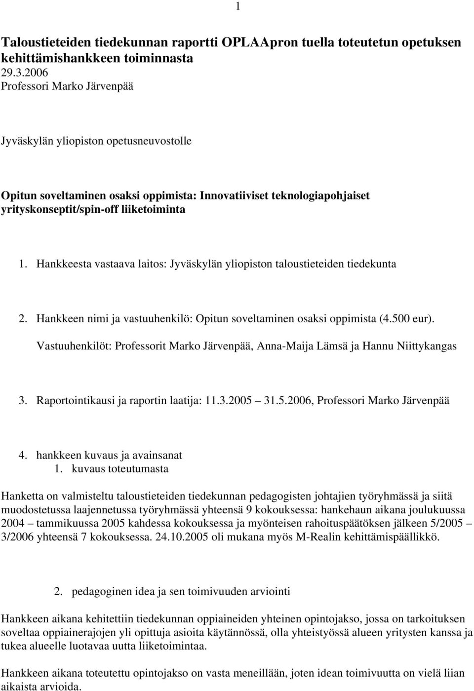 Hankkeesta vastaava laitos: Jyväskylän yliopiston taloustieteiden tiedekunta 2. Hankkeen nimi ja vastuuhenkilö: Opitun soveltaminen osaksi oppimista (4.500 eur).