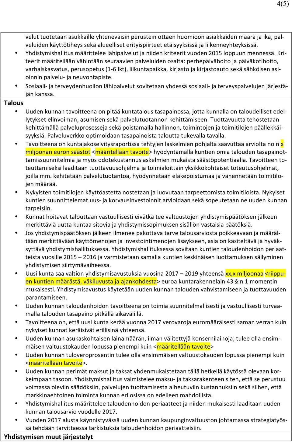 Kri- teerit määritellään vähintään seuraavien palveluiden osalta: perhepäivähoito ja päiväkotihoito, varhaiskasvatus, perusopetus (1-6 lkt), liikuntapaikka, kirjasto ja kirjastoauto sekä sähköisen