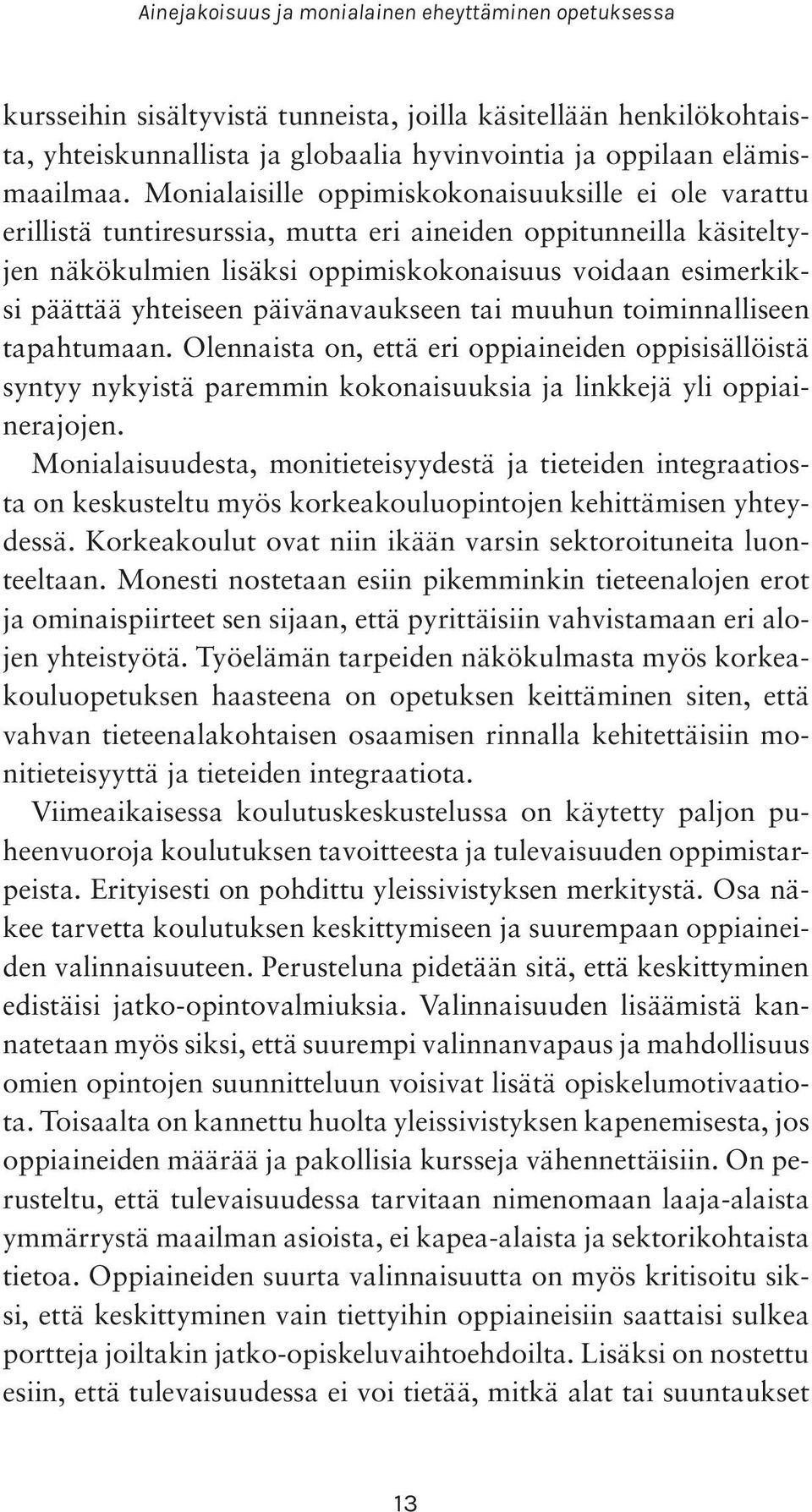 yhteiseen päivänavaukseen tai muuhun toiminnalliseen tapahtumaan. Olennaista on, että eri oppiaineiden oppisisällöistä syntyy nykyistä paremmin kokonaisuuksia ja linkkejä yli oppiainerajojen.