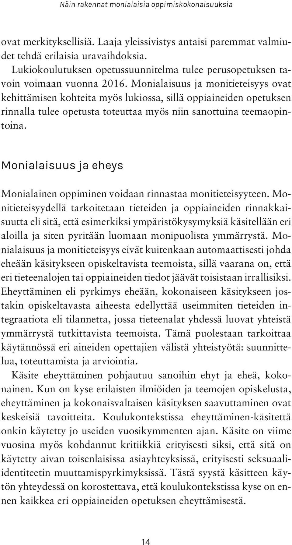 Monialaisuus ja monitieteisyys ovat kehittämisen kohteita myös lukiossa, sillä oppiaineiden opetuksen rinnalla tulee opetusta toteuttaa myös niin sanottuina teemaopintoina.