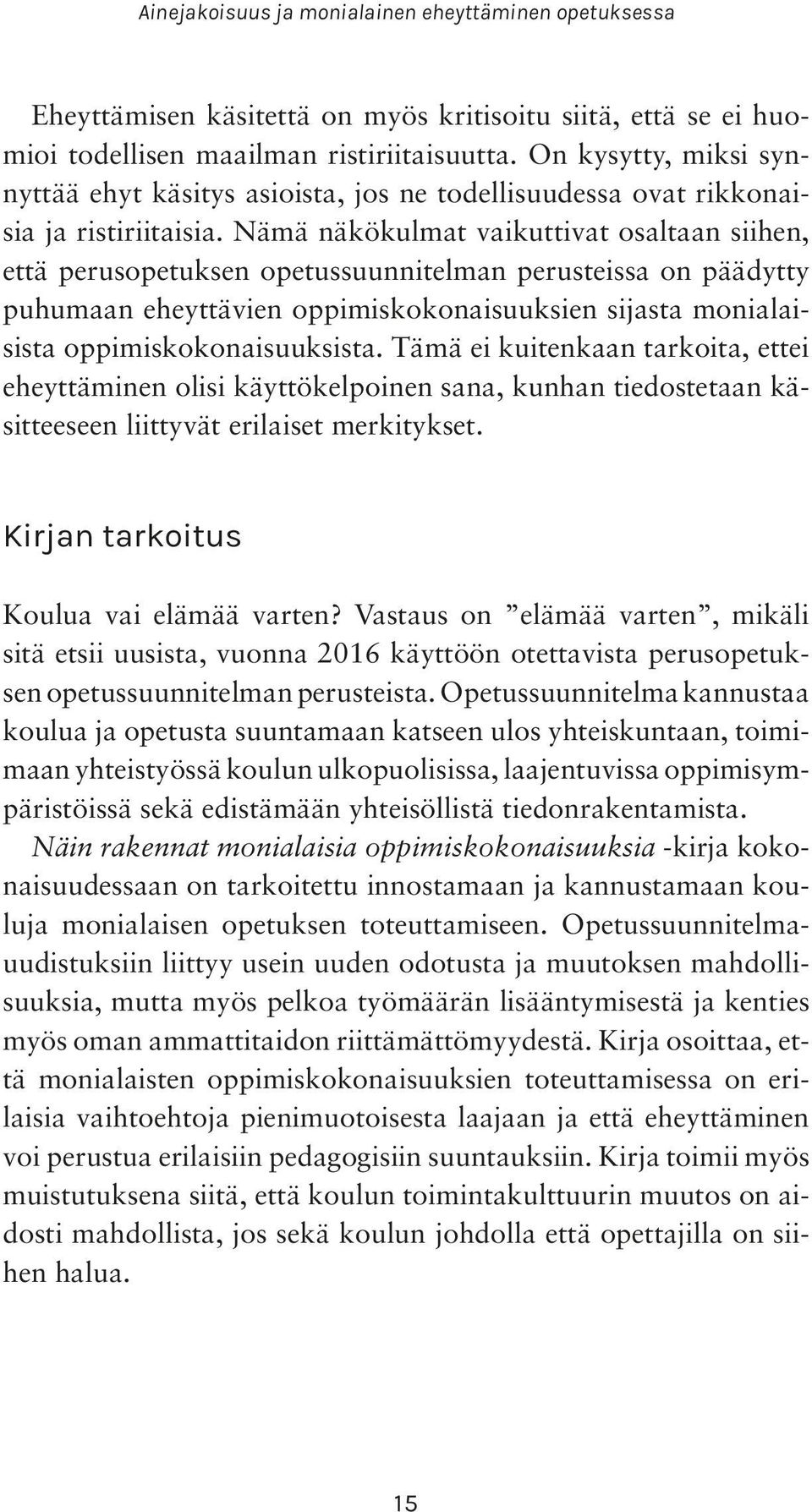 Nämä näkökulmat vaikuttivat osaltaan siihen, että perusopetuksen opetussuunnitelman perusteissa on päädytty puhumaan eheyttävien oppimiskokonaisuuksien sijasta monialaisista oppimiskokonaisuuksista.