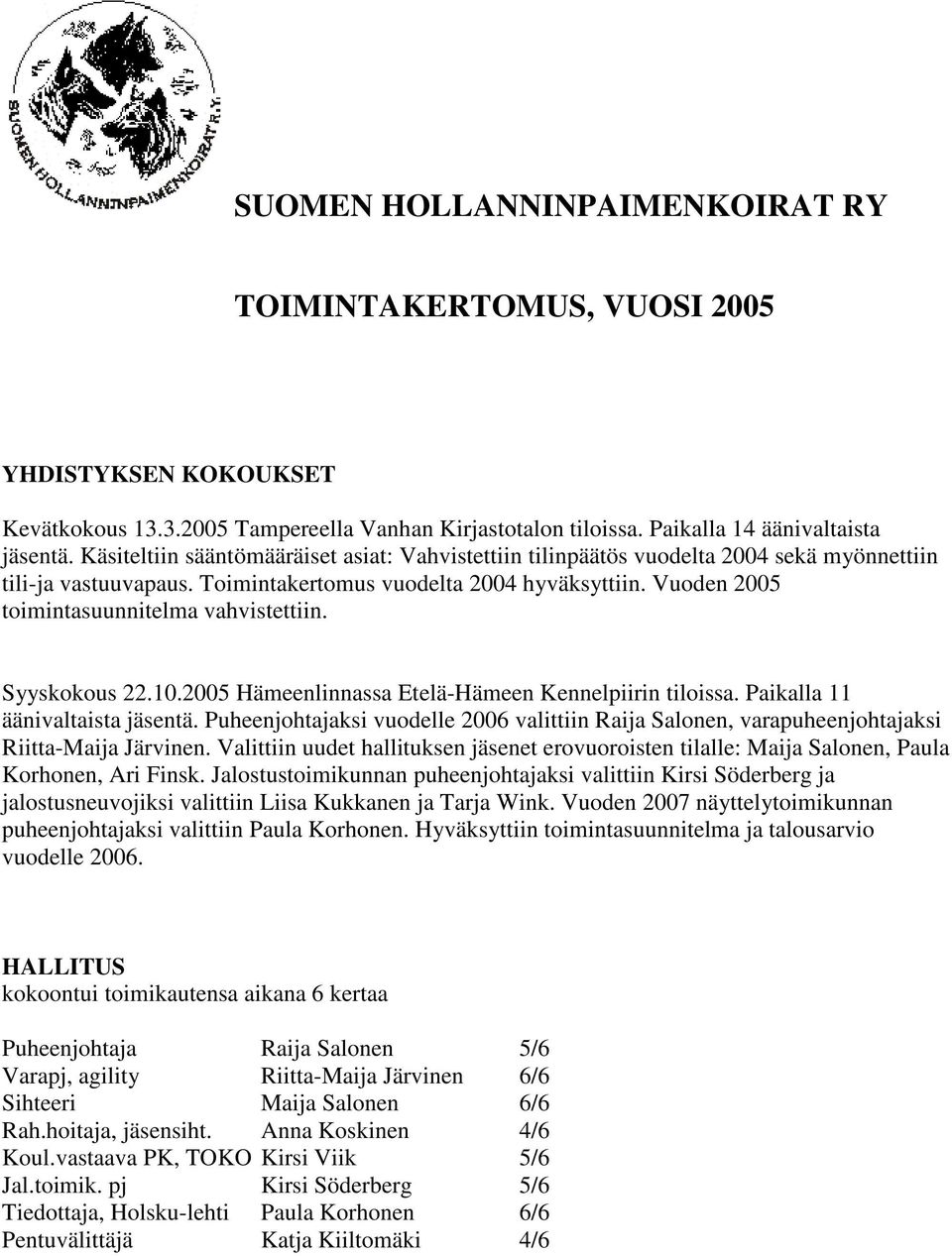 Vuoden 2005 toimintasuunnitelma vahvistettiin. Syyskokous 22.10.2005 Hämeenlinnassa Etelä-Hämeen Kennelpiirin tiloissa. Paikalla 11 äänivaltaista jäsentä.