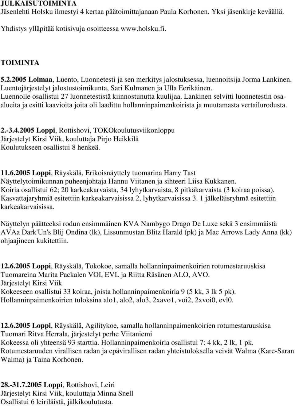 Luennolle osallistui 27 luonnetestistä kiinnostunutta kuulijaa. Lankinen selvitti luonnetestin osaalueita ja esitti kaavioita joita oli laadittu hollanninpaimenkoirista ja muutamasta vertailurodusta.