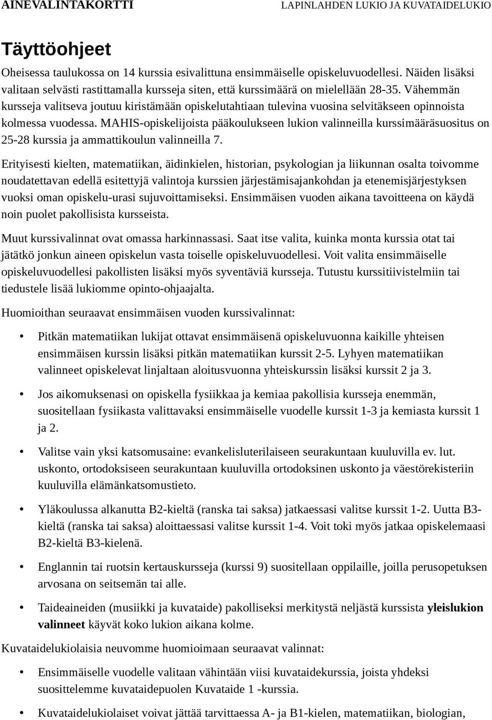 MAHIS-opiskelijoista pääkoulukseen lukion valinneilla kurssimääräsuositus on 25-28 kurssia ja ammattikoulun valinneilla 7.