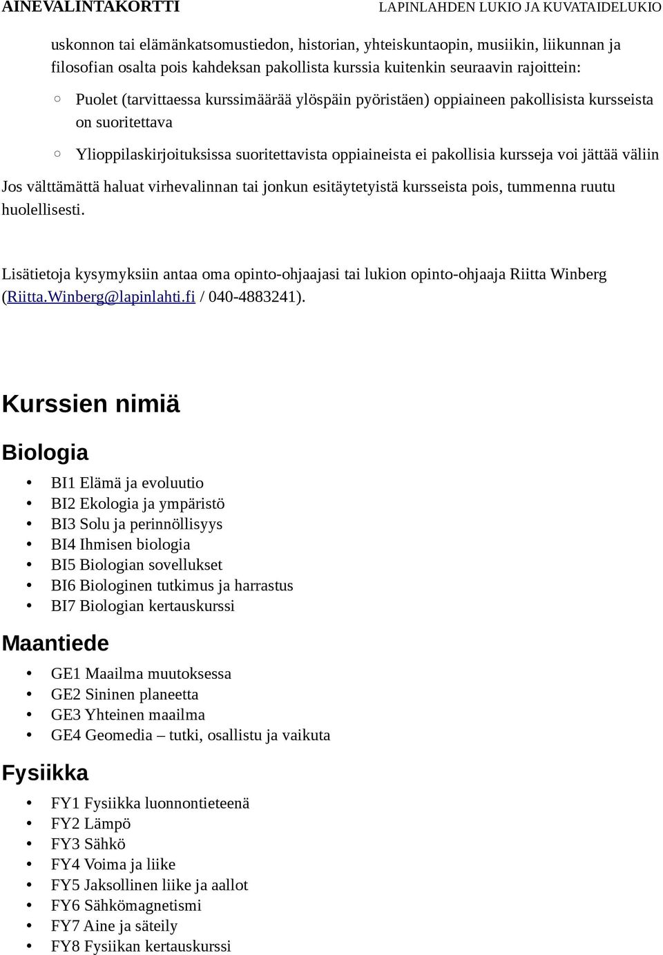 haluat virhevalinnan tai jonkun esitäytetyistä kursseista pois, tummenna ruutu huolellisesti. Lisätietoja kysymyksiin antaa oma opinto-ohjaajasi tai lukion opinto-ohjaaja Riitta Winberg (Riitta.