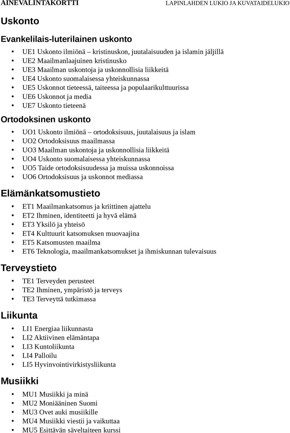 juutalaisuus ja islam UO2 Ortodoksisuus maailmassa UO3 Maailman uskontoja ja uskonnollisia liikkeitä UO4 Uskonto suomalaisessa yhteiskunnassa UO5 Taide ortodoksisuudessa ja muissa uskonnoissa UO6