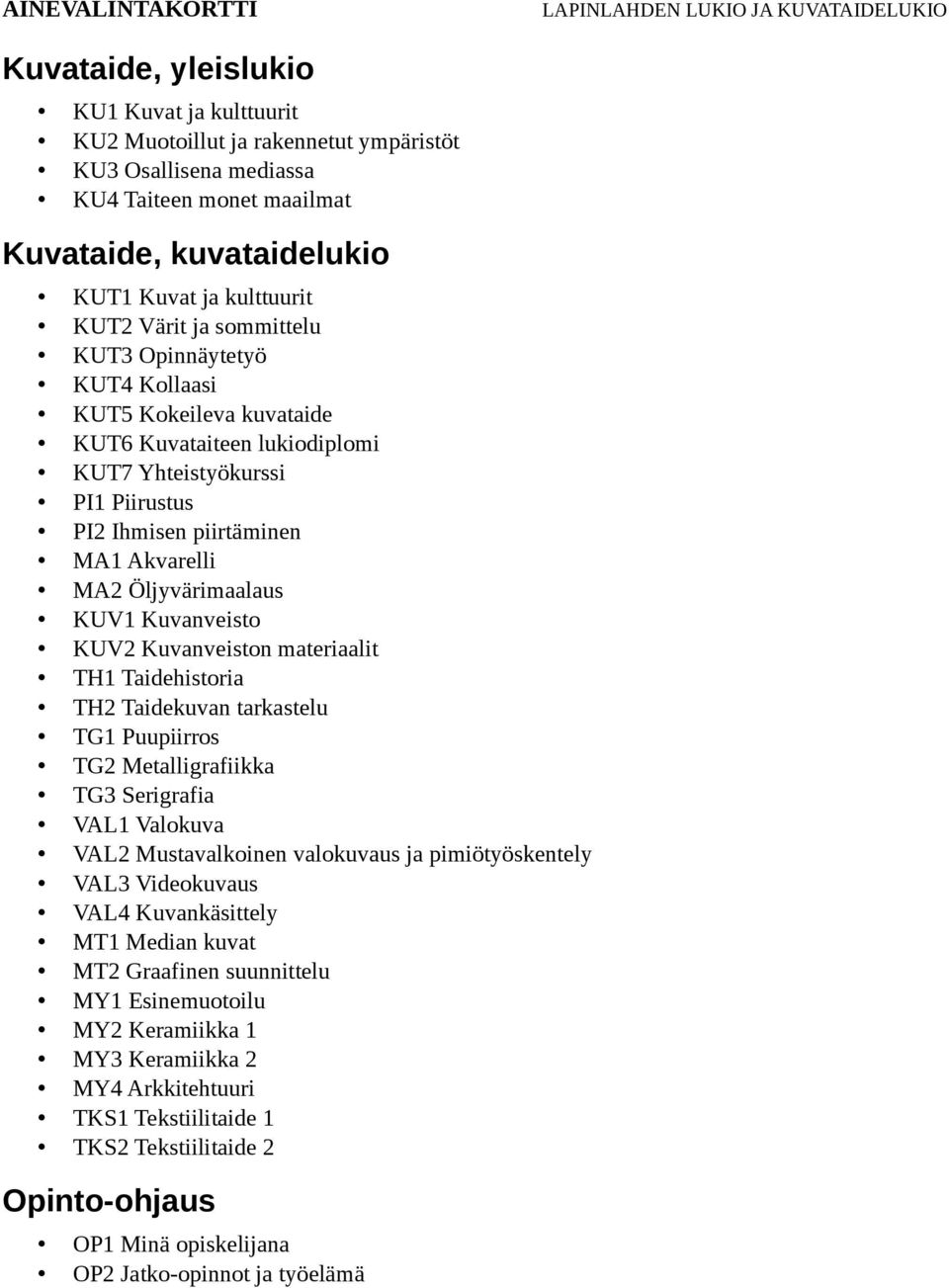 Kuvanveisto KUV2 Kuvanveiston materiaalit TH1 Taidehistoria TH2 Taidekuvan tarkastelu TG1 Puupiirros TG2 Metalligrafiikka TG3 Serigrafia VAL1 Valokuva VAL2 Mustavalkoinen valokuvaus ja