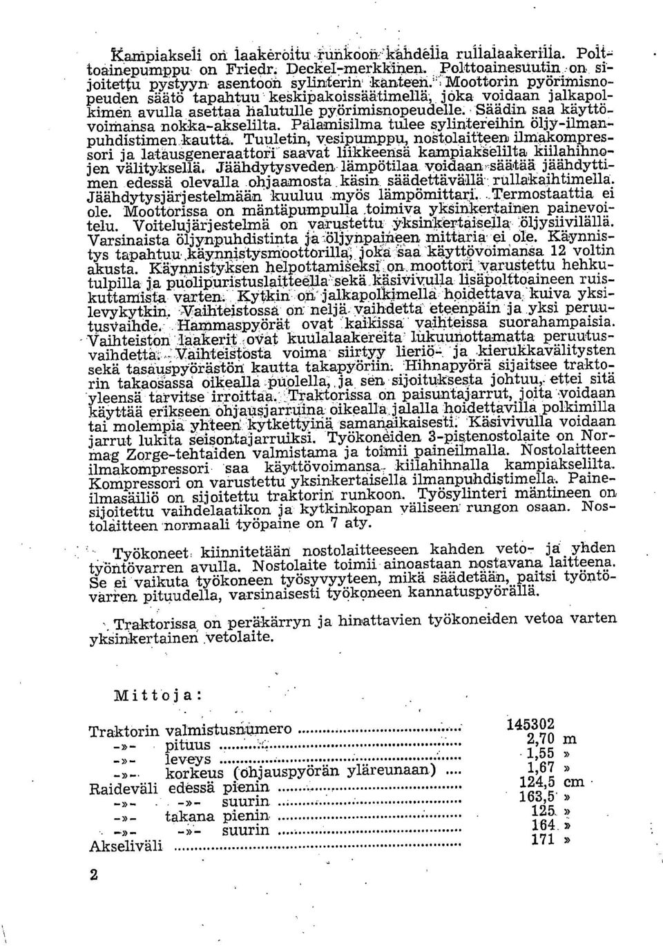 pyörimisnopeudelle. Säädin saa käyttövoimansa nokka-akselilta. Pålamisilma tulee sylintereihin öljy-ilmanpuhdistimen kautta.