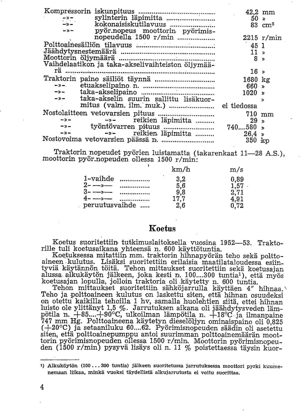 n 660» taka-akselipaino 1020» taka-akselin suurin sallittu lisäkuor-». mitus (valm. ilm. muk.) ei tiedossa Nostolaitteen, vetovarsieri pituus 710 MM» reikien läpimitta 29» työntövarren pituus 740.