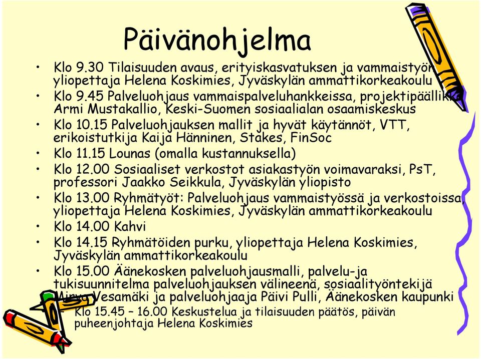 15 Palveluohjauksen mallit ja hyvät käytännöt, VTT, erikoistutkija Kaija Hänninen, Stakes, FinSoc Klo 11.15 Lounas (omalla kustannuksella) Klo 12.