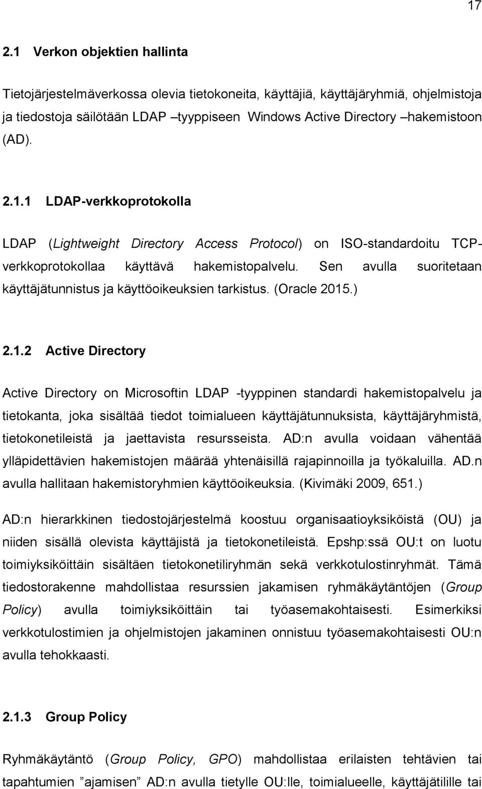 Sen avulla suoritetaan käyttäjätunnistus ja käyttöoikeuksien tarkistus. (Oracle 2015