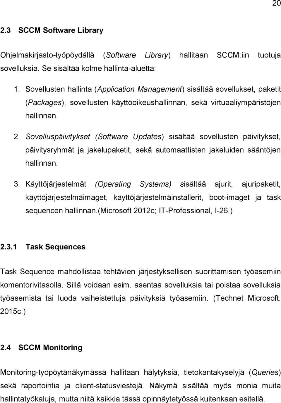 Sovelluspäivitykset (Software Updates) sisältää sovellusten päivitykset, päivitysryhmät ja jakelupaketit, sekä automaattisten jakeluiden sääntöjen hallinnan. 3.
