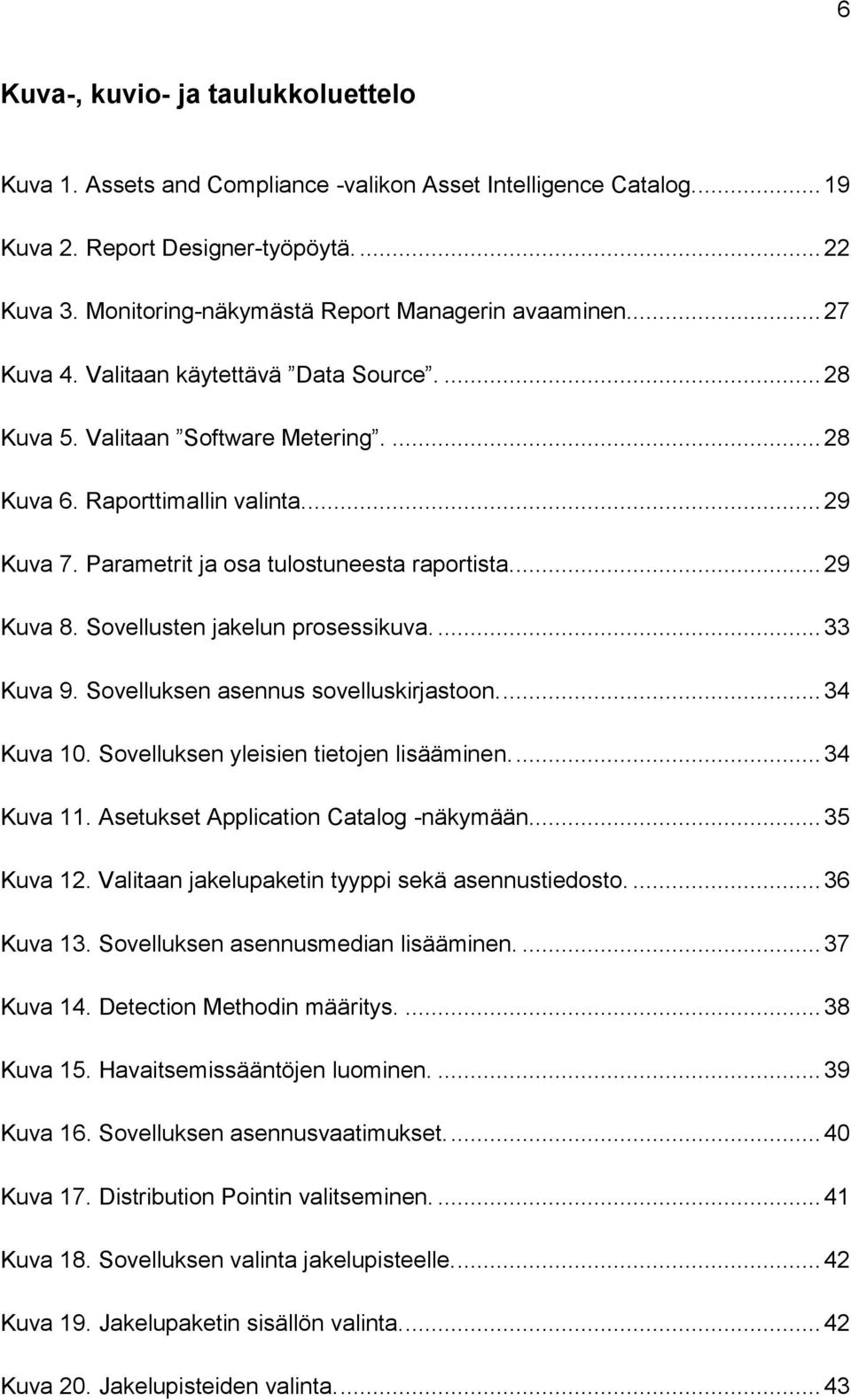 Parametrit ja osa tulostuneesta raportista.... 29 Kuva 8. Sovellusten jakelun prosessikuva.... 33 Kuva 9. Sovelluksen asennus sovelluskirjastoon.... 34 Kuva 10.