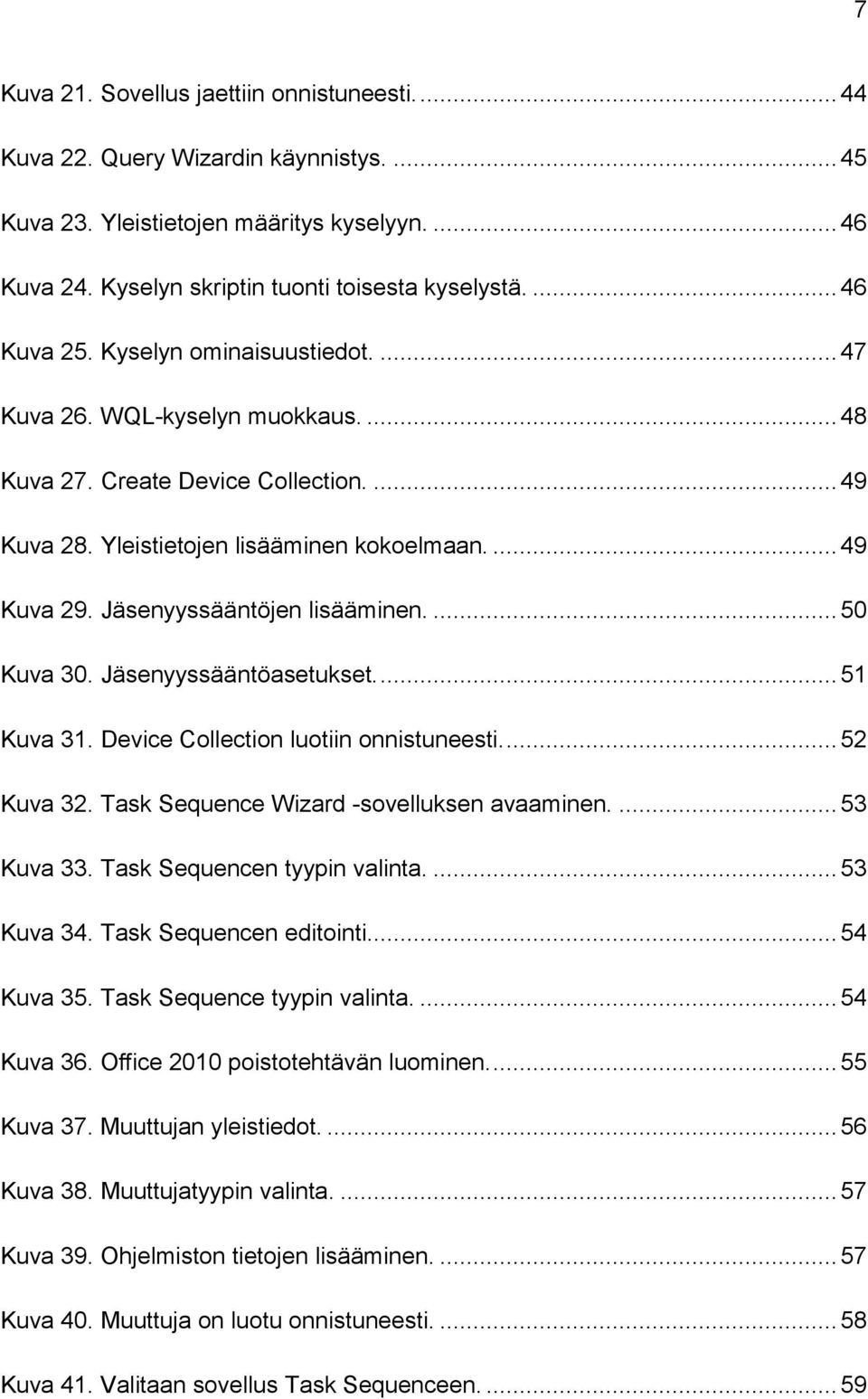 Jäsenyyssääntöjen lisääminen.... 50 Kuva 30. Jäsenyyssääntöasetukset.... 51 Kuva 31. Device Collection luotiin onnistuneesti.... 52 Kuva 32. Task Sequence Wizard -sovelluksen avaaminen.... 53 Kuva 33.