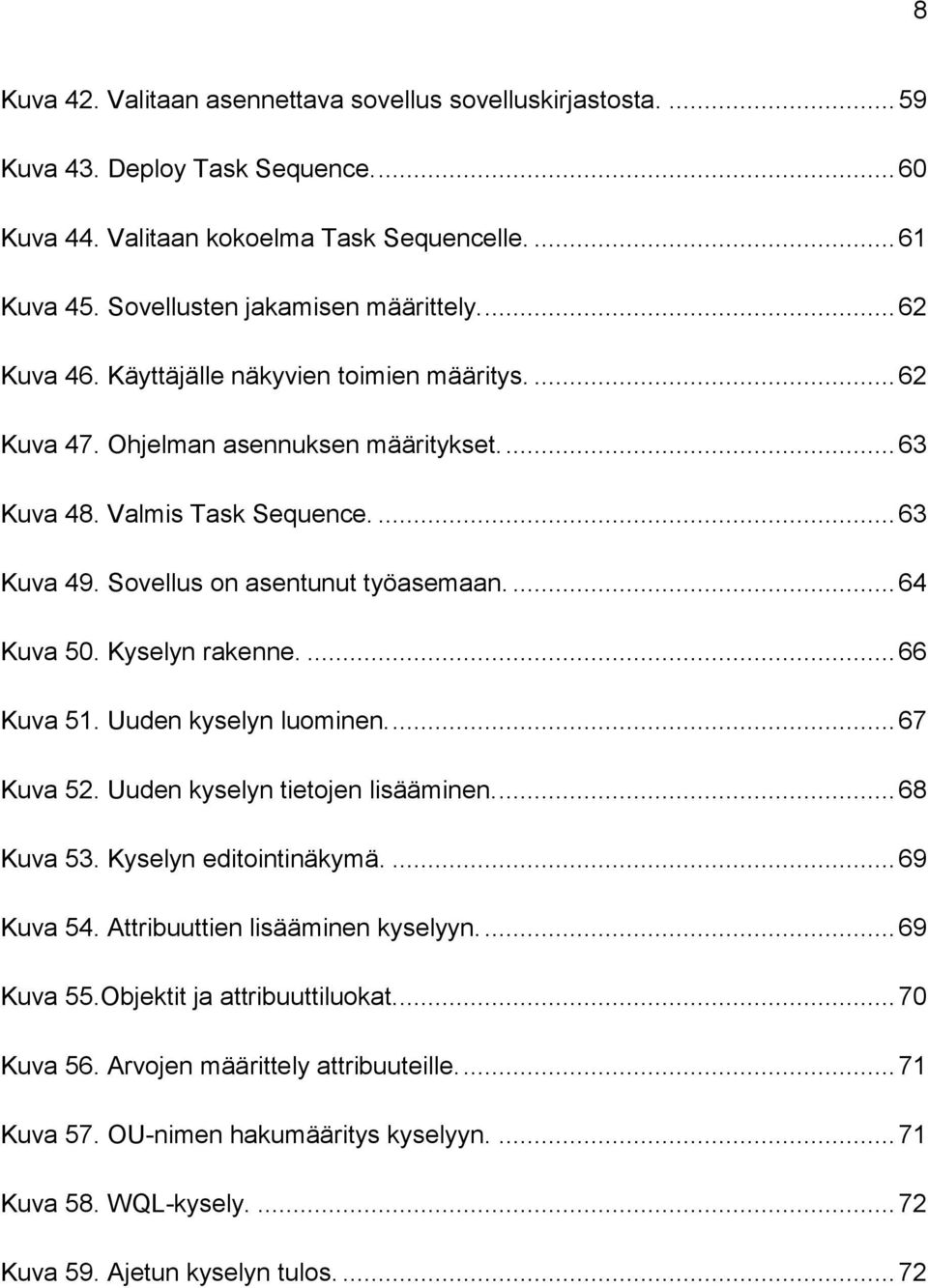 Kyselyn rakenne.... 66 Kuva 51. Uuden kyselyn luominen.... 67 Kuva 52. Uuden kyselyn tietojen lisääminen.... 68 Kuva 53. Kyselyn editointinäkymä.... 69 Kuva 54. Attribuuttien lisääminen kyselyyn.