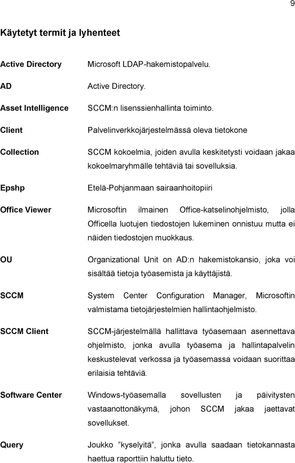 Etelä-Pohjanmaan sairaanhoitopiiri Office Viewer Microsoftin ilmainen Office-katselinohjelmisto, jolla Officella luotujen tiedostojen lukeminen onnistuu mutta ei näiden tiedostojen muokkaus.