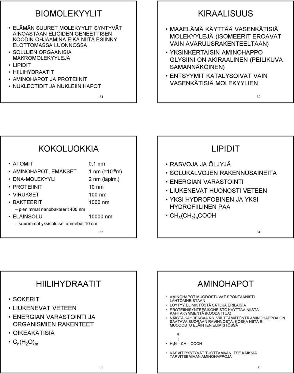 AKIRAALINEN (PEILIKUVA SAMANNÄKÖINEN) ENTSYYMIT KATALYSOIVAT VAIN VASENKÄTISIÄ MOLEKYYLIEN 31 32 KOKOLUOKKIA ATOMIT 0,1 nm AMINOHAPOT, EMÄKSET 1 nm (=10-9 m) DNA-MOLEKYYLI 2 nm (läpim.