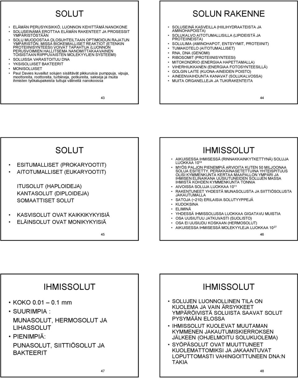 YKSISOLUISET BAKTEERIT MONISOLUISET Paul Davies kuvaillut solujen sisältävät pikkuruisia pumppuja, vipuja, moottoreita, roottoreita, turbiineja, potkureita, sakseja ja muita ihmisten työkalupakeista