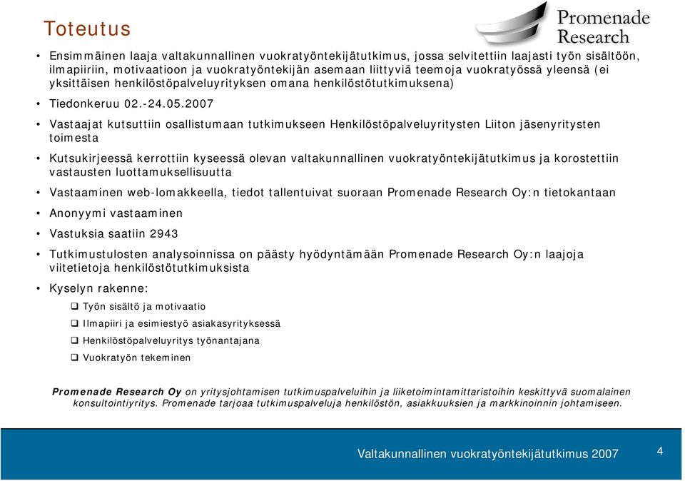 2007 Vastaajat kutsuttiin osallistumaan tutkimukseen Henkilöstöpalveluyritysten Liiton jäsenyritysten toimesta Kutsukirjeessä kerrottiin kyseessä olevan valtakunnallinen vuokratyöntekijätutkimus ja