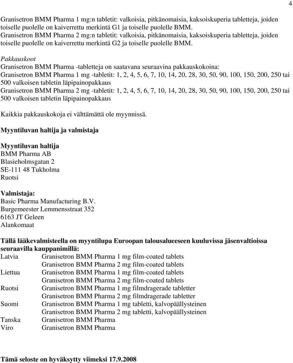 Pakkauskoot Granisetron BMM Pharma -tabletteja on saatavana seuraavina pakkauskokoina: Granisetron BMM Pharma 1 mg -tabletit: 1, 2, 4, 5, 6, 7, 10, 14, 20, 28, 30, 50, 90, 100, 150, 200, 250 tai 500