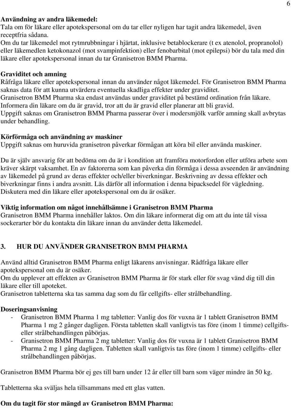 med din läkare eller apotekspersonal innan du tar Granisetron BMM Pharma. Graviditet och amning Råfråga läkare eller apotekspersonal innan du använder något läkemedel.