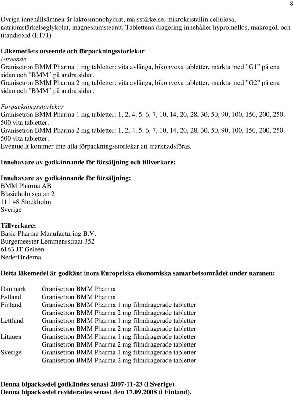 Läkemedlets utseende och förpackningsstorlekar Utseende Granisetron BMM Pharma 1 mg tabletter: vita avlånga, bikonvexa tabletter, märkta med G1 på ena sidan och BMM på andra sidan.