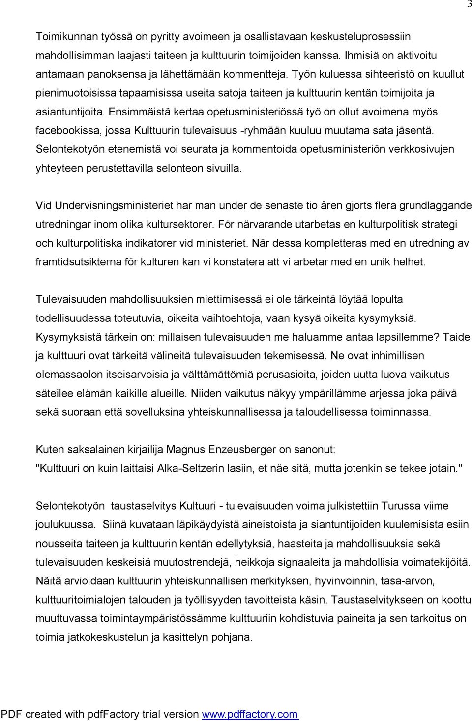 Työn kuluessa sihteeristö on kuullut pienimuotoisissa tapaamisissa useita satoja taiteen ja kulttuurin kentän toimijoita ja asiantuntijoita.