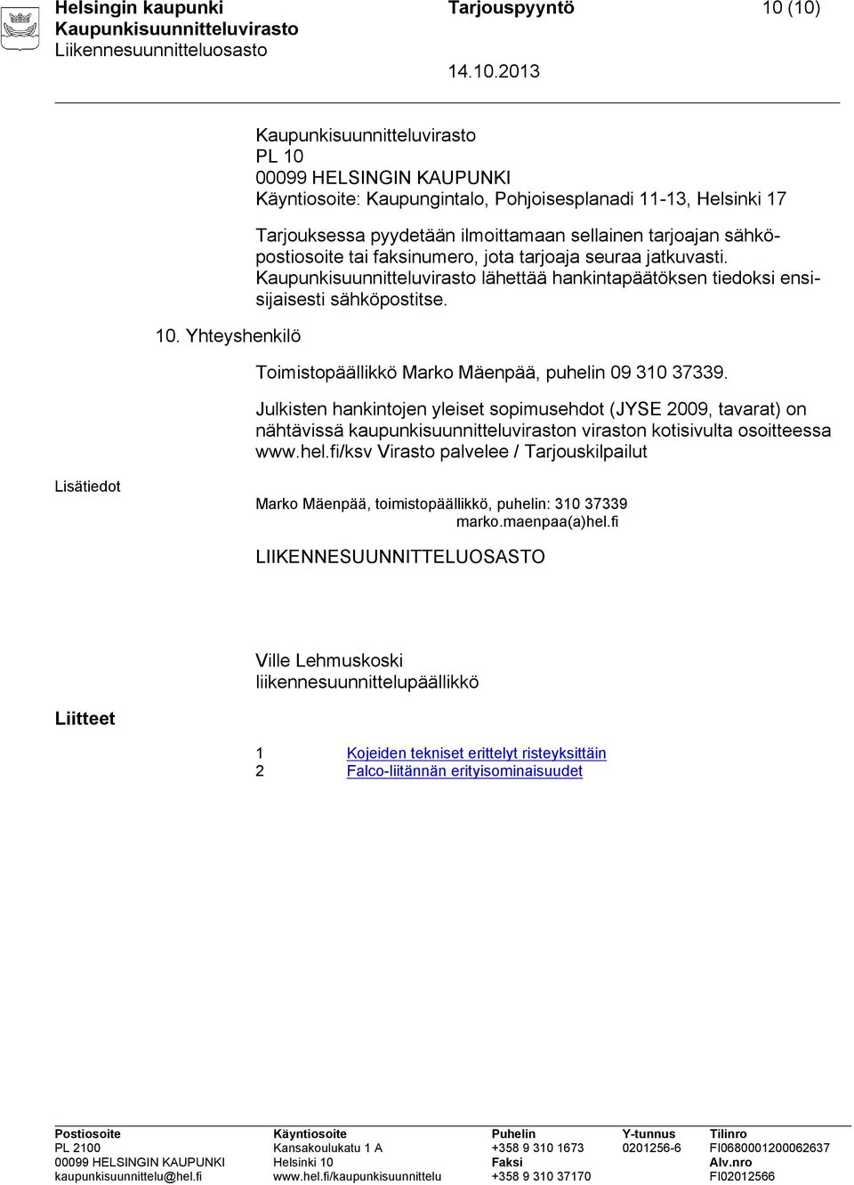 jota tarjoaja seuraa jatkuvasti. lähettää hankintapäätöksen tiedoksi ensisijaisesti sähköpostitse. Toimistopäällikkö Marko Mäenpää, puhelin 09 310 37339.