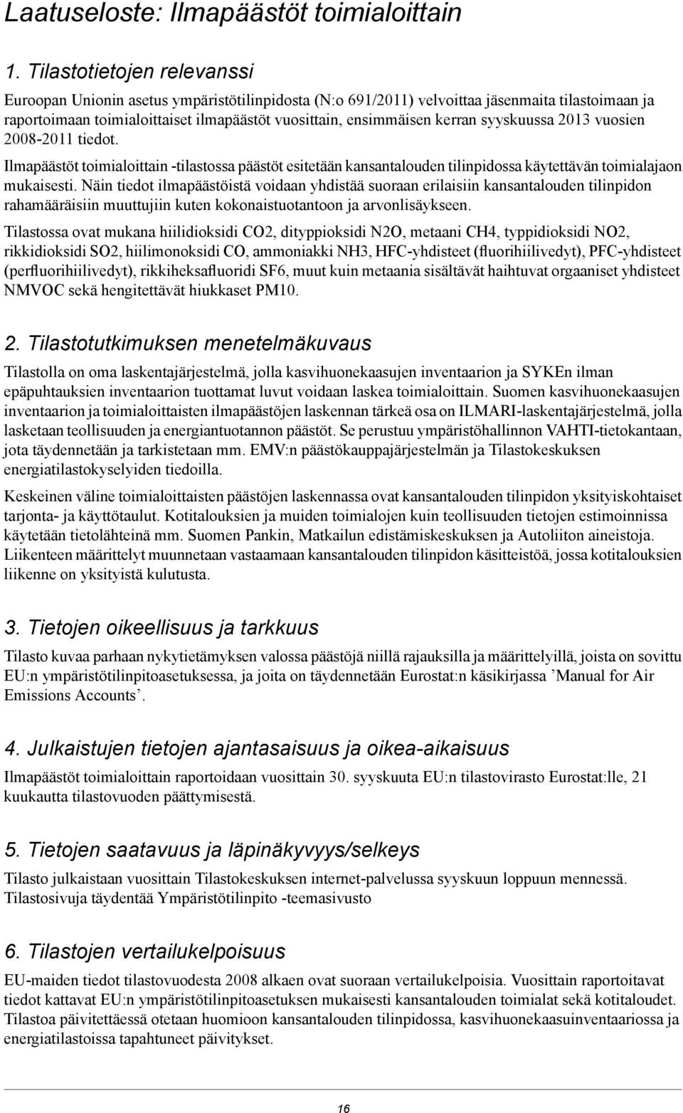syyskuussa 2013 vuosien - tiedot. Ilmapäästöt toimialoittain -tilastossa päästöt esitetään kansantalouden tilinpidossa käytettävän toimialajaon mukaisesti.
