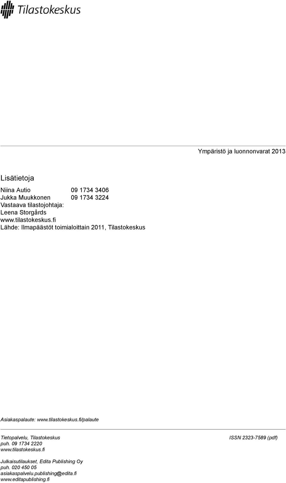 fi Lähde: Ilmapäästöt toimialoittain, Tilastokeskus Asiakaspalaute: www.tilastokeskus.