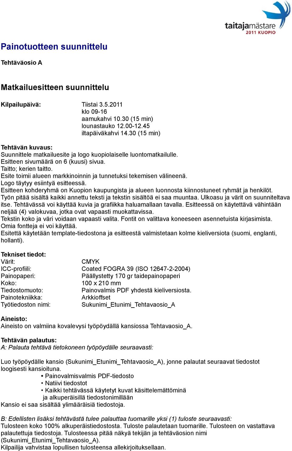 Esite toimii alueen markkinoinnin ja tunnetuksi tekemisen välineenä. Logo täytyy esiintyä esitteessä. Esitteen kohderyhmä on Kuopion kaupungista ja alueen luonnosta kiinnostuneet ryhmät ja henkilöt.