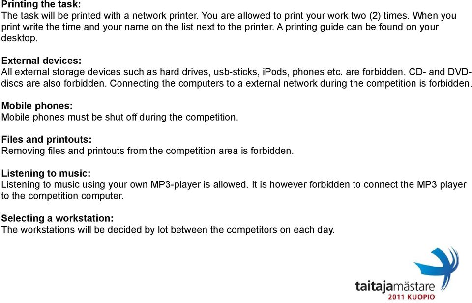 Connecting the computers to a external network during the competition is forbidden. Mobile phones: Mobile phones must be shut off during the competition.