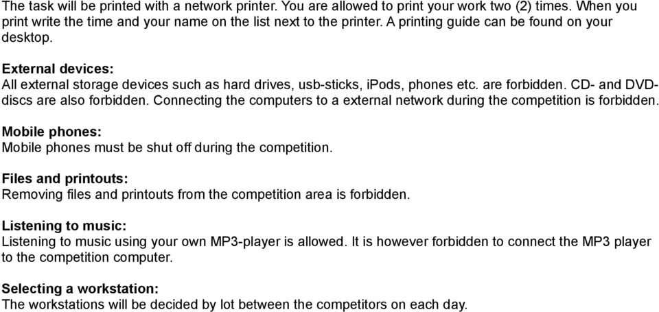Connecting the computers to a external network during the competition is forbidden. Mobile phones: Mobile phones must be shut off during the competition.