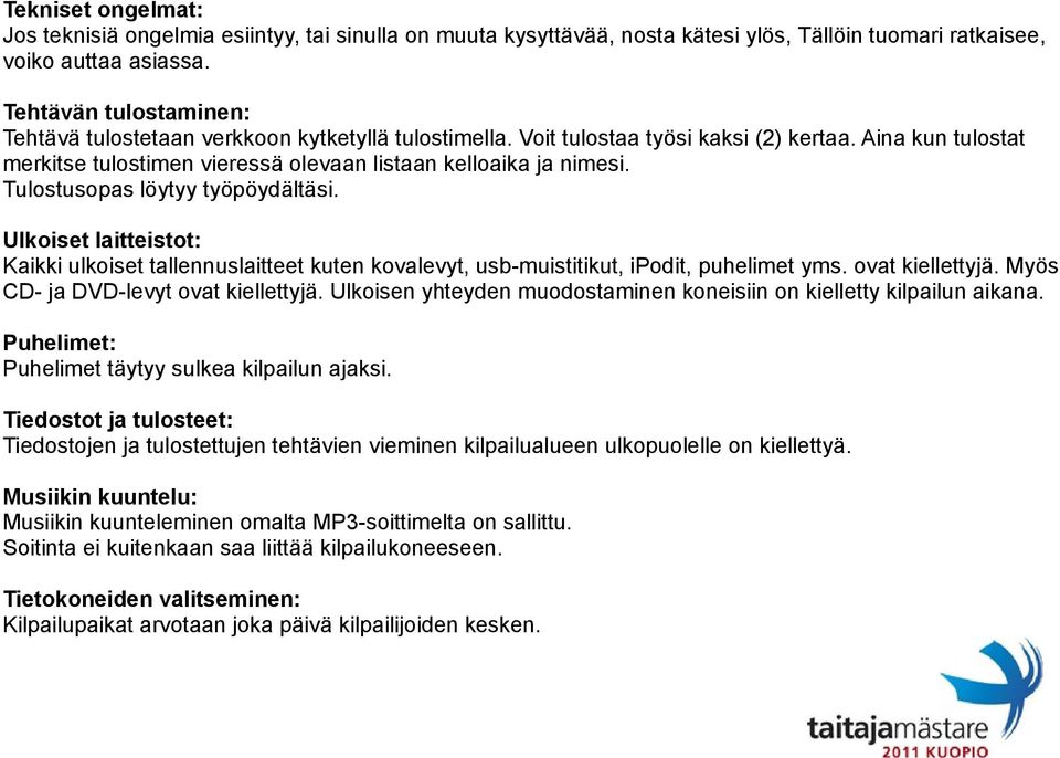 Tulostusopas löytyy työpöydältäsi. Ulkoiset laitteistot: Kaikki ulkoiset tallennuslaitteet kuten kovalevyt, usb-muistitikut, ipodit, puhelimet yms. ovat kiellettyjä.